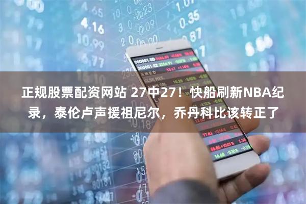 正规股票配资网站 27中27！快船刷新NBA纪录，泰伦卢声援祖尼尔，乔丹科比该转正了